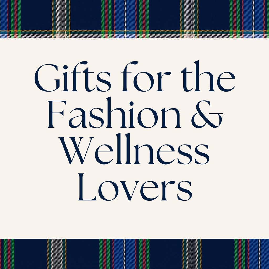 Gifts for the Fashion & Wellness Lovers
